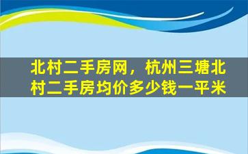 北村二手房网，杭州三塘北村二手房均价*一平米