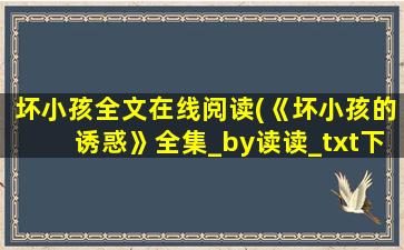 坏小孩全文在线阅读(《坏小孩的诱惑》全集_by读读_txt下载免费全文阅读)