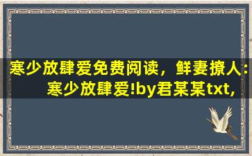 寒少放肆爱免费阅读，鲜妻撩人：寒少放肆爱!by君某某txt,免费版在线看