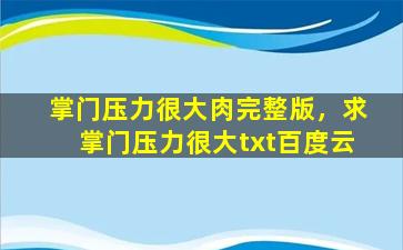 掌门压力很大肉完整版，求掌门压力很大txt百度云