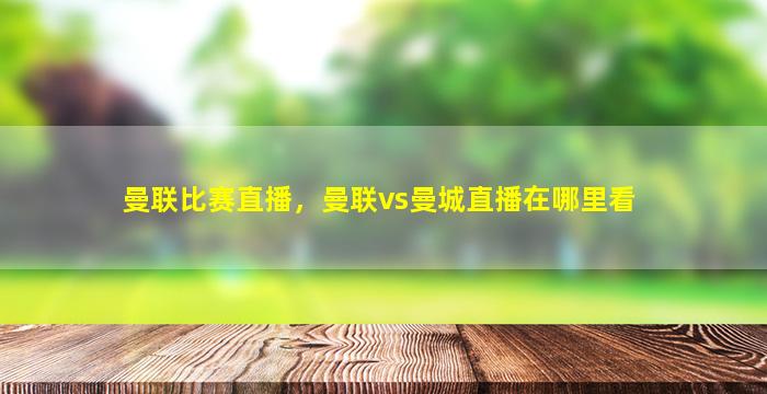 曼联比赛直播，曼联vs曼城直播在哪里看