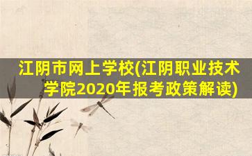 江阴市网上学校(江阴职业技术学院2020年报考政策解读)