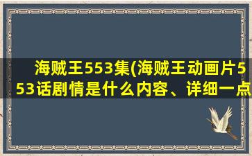 海贼王553集(海贼王动画片553话剧情是什么内容、详细一点!谢了)