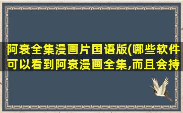 阿衰全集漫画片国语版(哪些软件可以看到阿衰漫画全集,而且会持续更新)