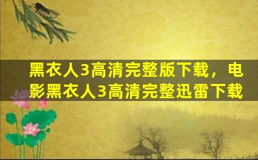 黑衣人3高清完整版下载，电影黑衣人3高清完整迅雷下载