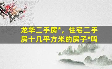 龙华二手房*，住宅二手房十几平方米的房子*吗插图