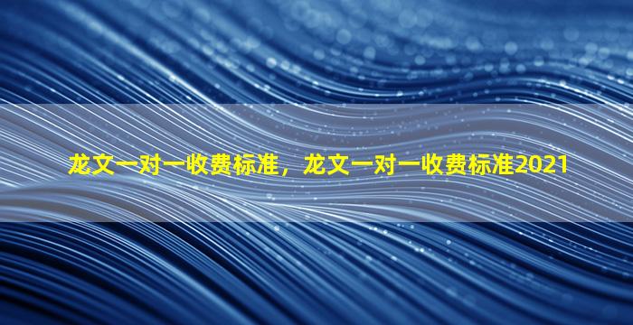 龙文一对一收费标准，龙文一对一收费标准2021